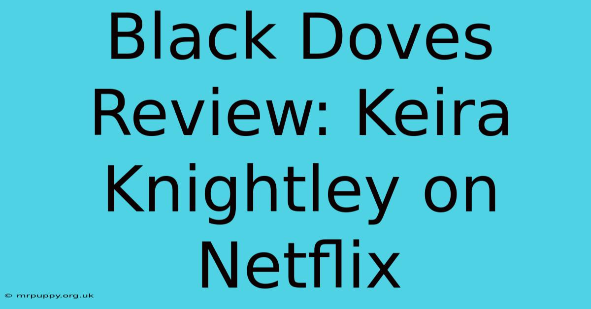 Black Doves Review: Keira Knightley On Netflix