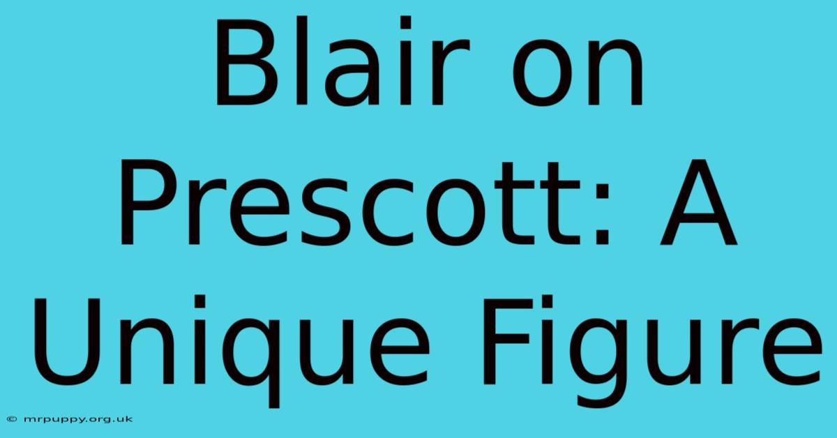 Blair On Prescott: A Unique Figure