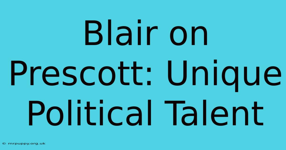 Blair On Prescott: Unique Political Talent