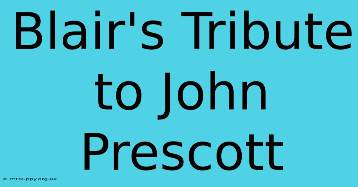 Blair's Tribute To John Prescott