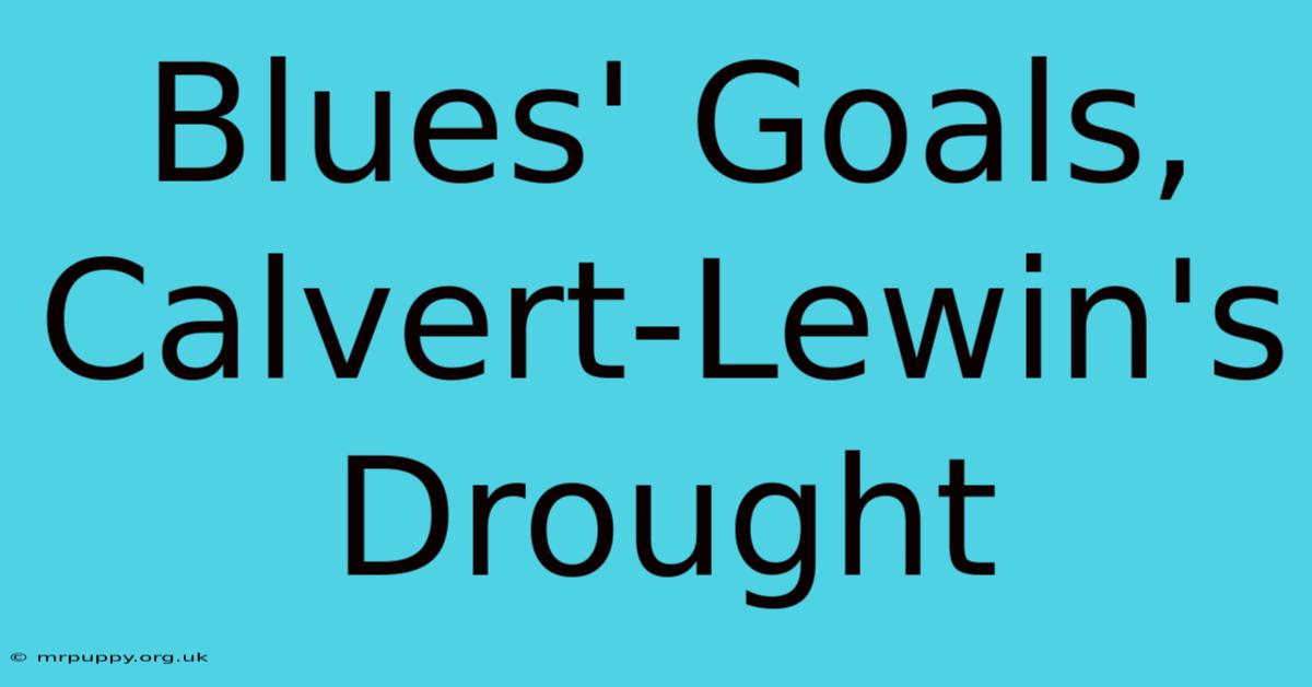 Blues' Goals, Calvert-Lewin's Drought