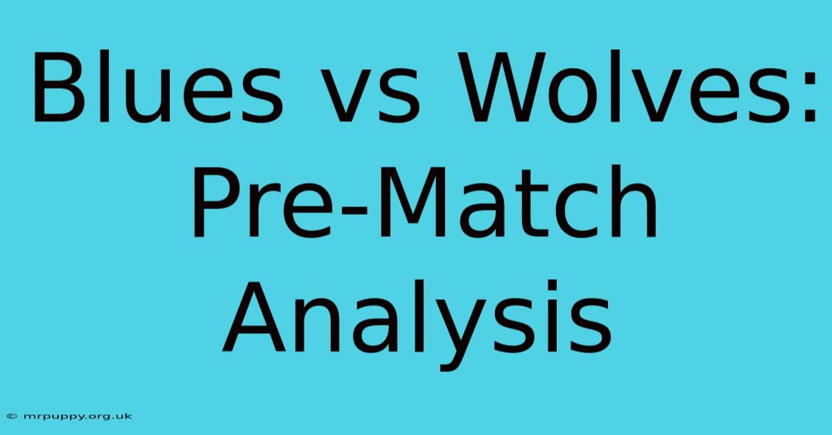 Blues Vs Wolves: Pre-Match Analysis