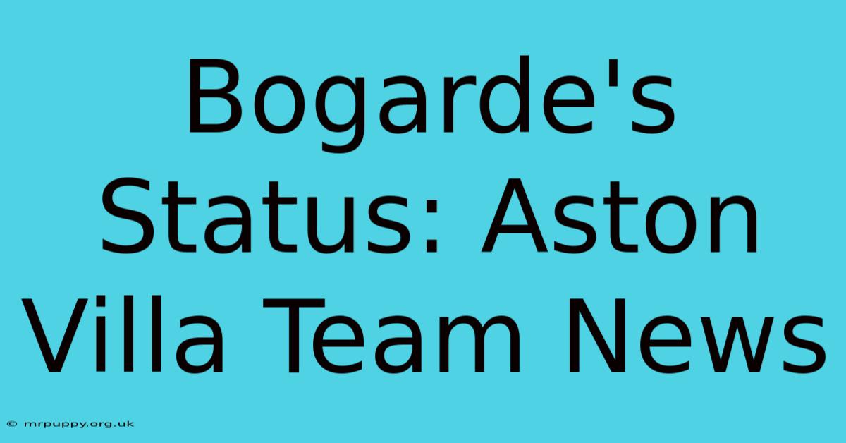 Bogarde's Status: Aston Villa Team News