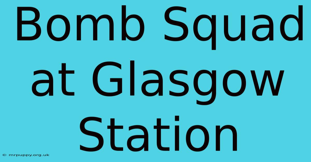 Bomb Squad At Glasgow Station