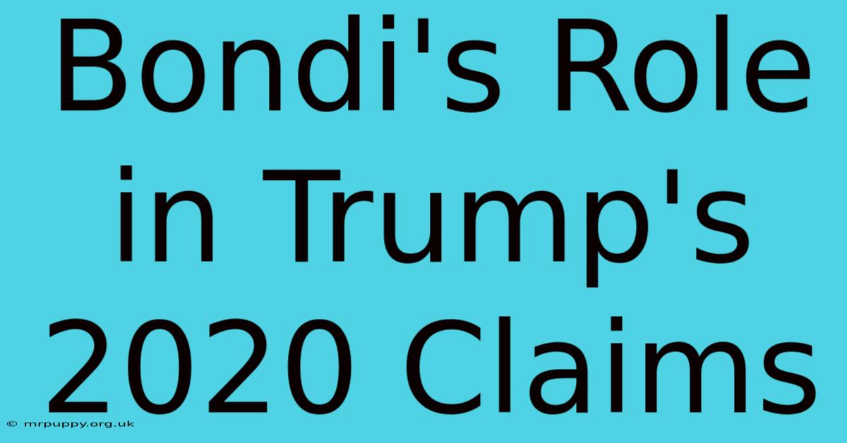 Bondi's Role In Trump's 2020 Claims