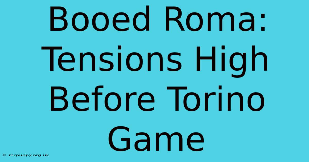 Booed Roma: Tensions High Before Torino Game 