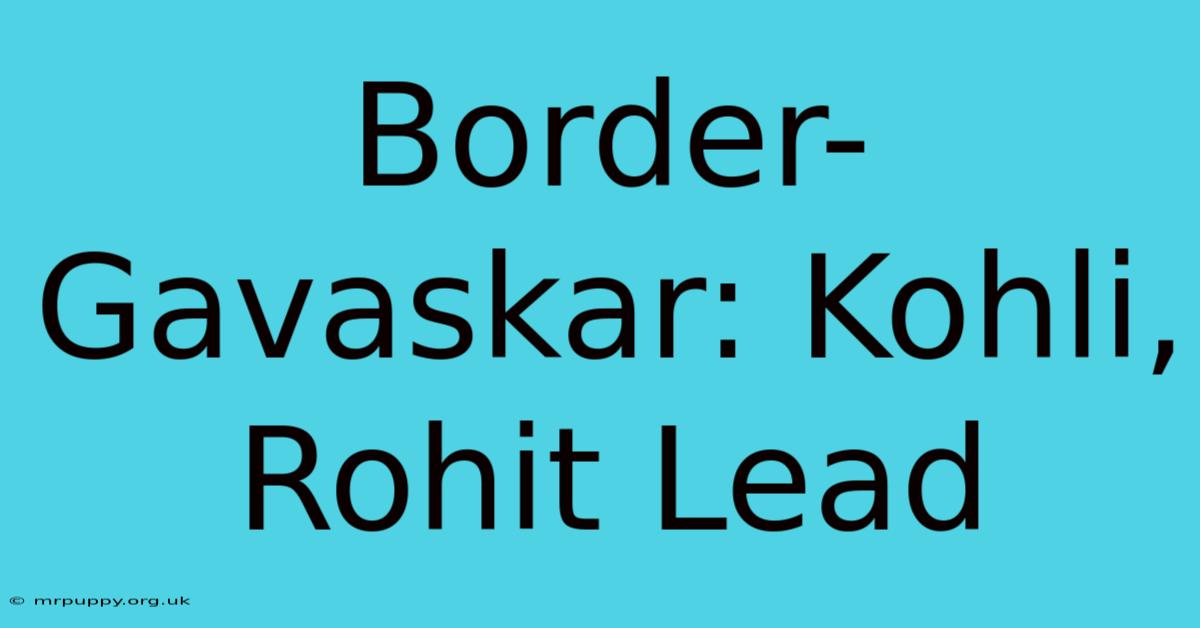 Border-Gavaskar: Kohli, Rohit Lead