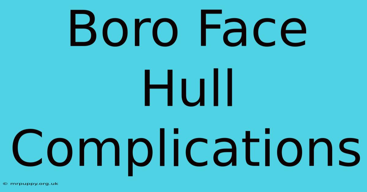 Boro Face Hull Complications