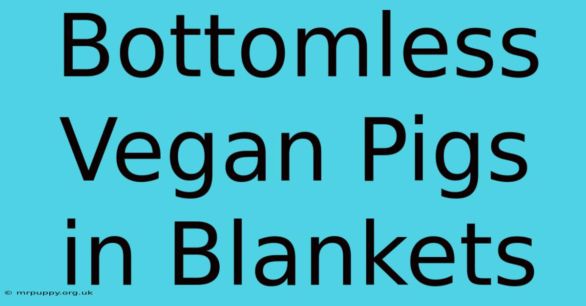 Bottomless Vegan Pigs In Blankets