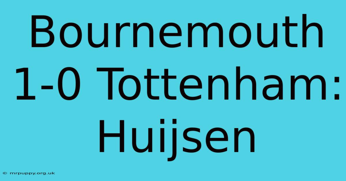 Bournemouth 1-0 Tottenham: Huijsen