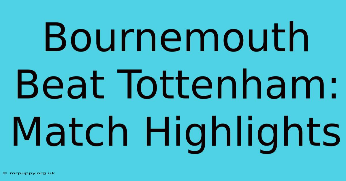 Bournemouth Beat Tottenham: Match Highlights