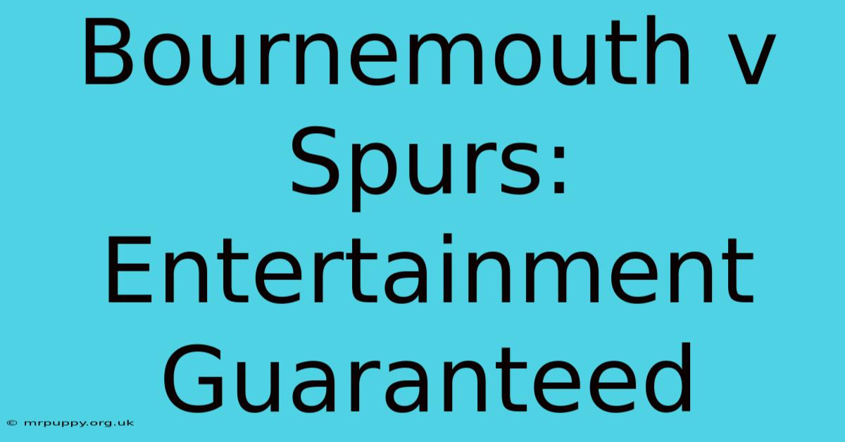 Bournemouth V Spurs: Entertainment Guaranteed