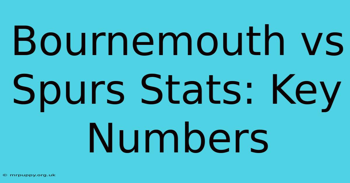 Bournemouth Vs Spurs Stats: Key Numbers