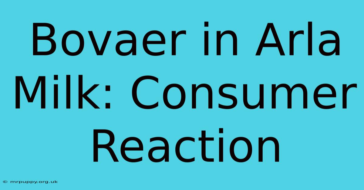 Bovaer In Arla Milk: Consumer Reaction