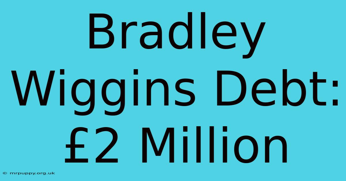 Bradley Wiggins Debt: £2 Million