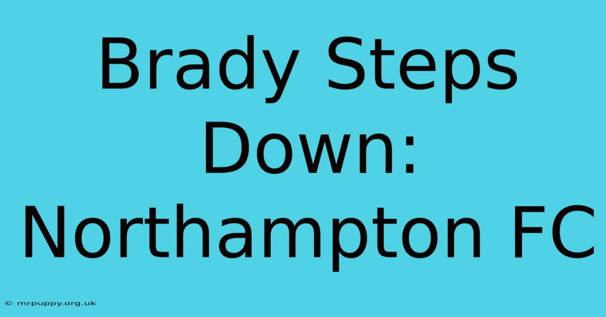 Brady Steps Down: Northampton FC