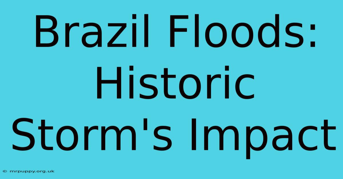 Brazil Floods: Historic Storm's Impact