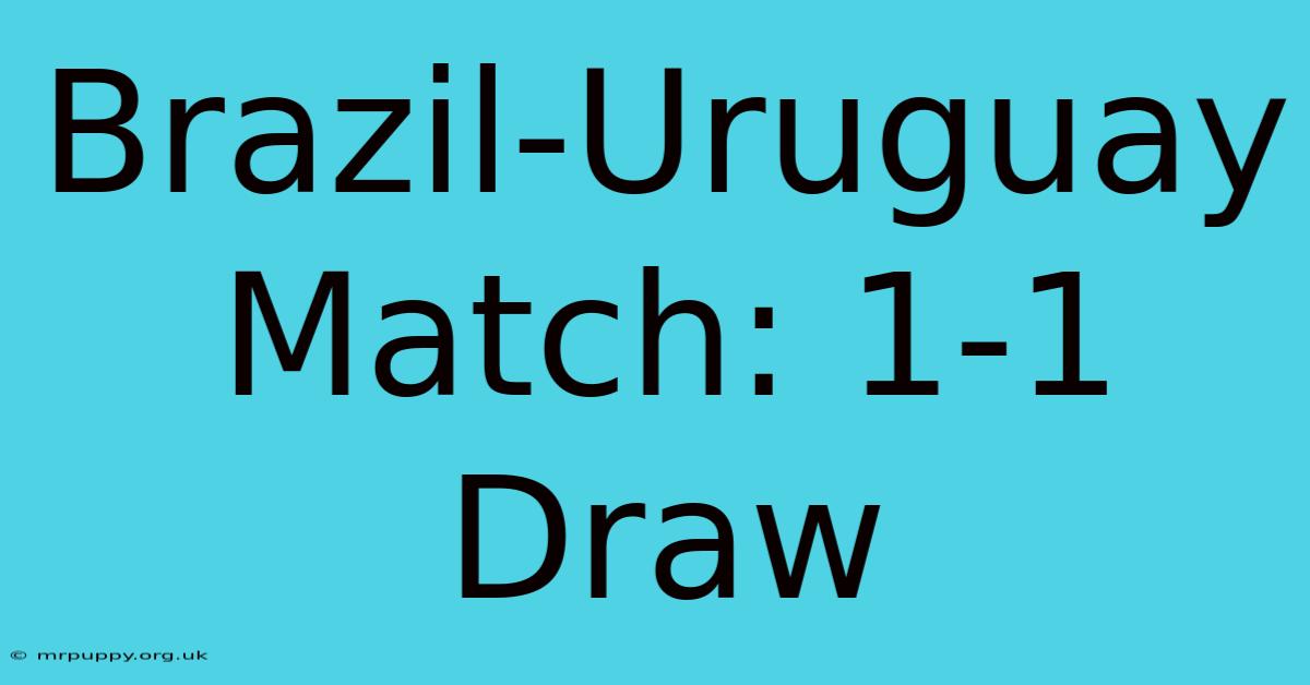 Brazil-Uruguay Match: 1-1 Draw