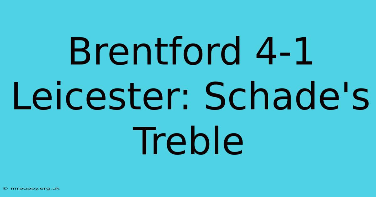 Brentford 4-1 Leicester: Schade's Treble