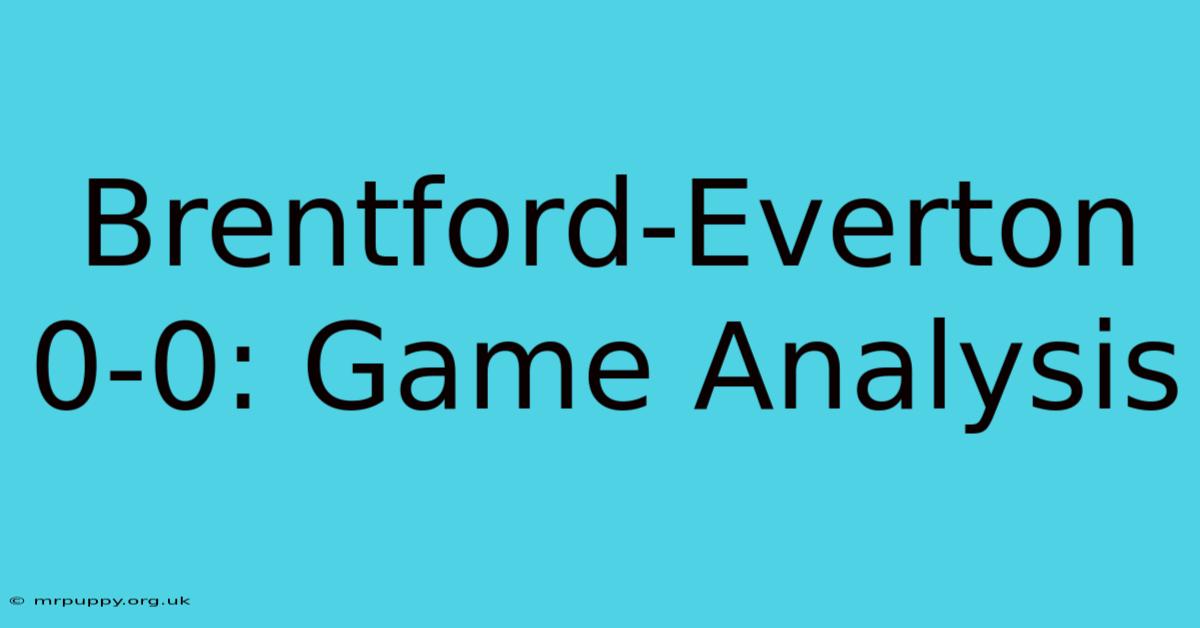 Brentford-Everton 0-0: Game Analysis