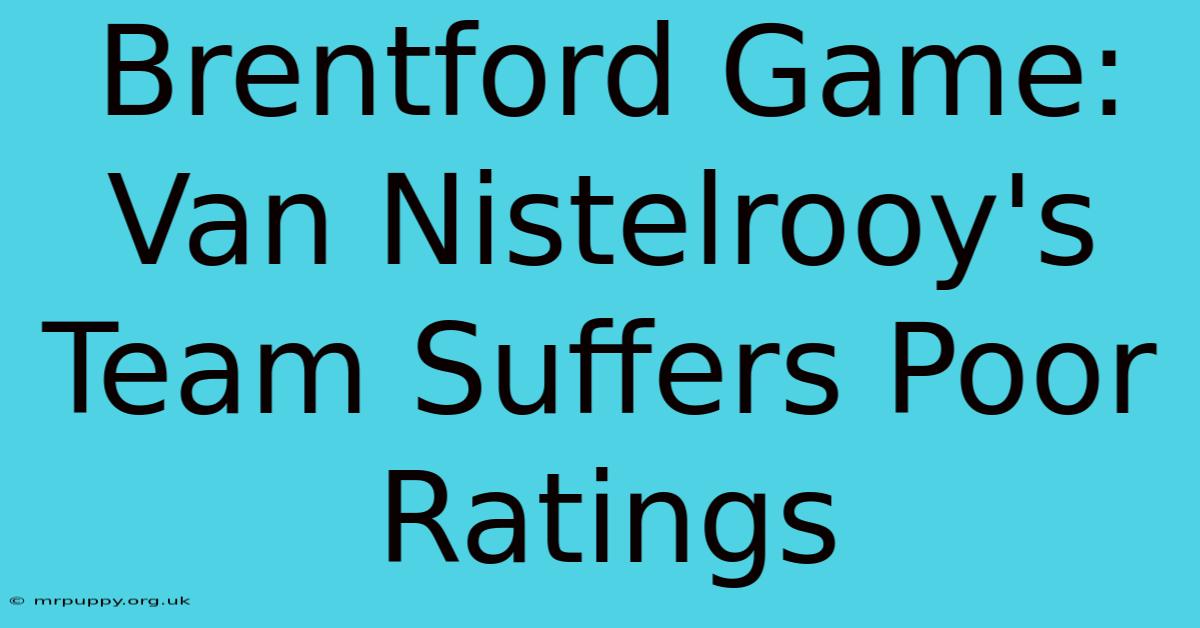 Brentford Game: Van Nistelrooy's Team Suffers Poor Ratings