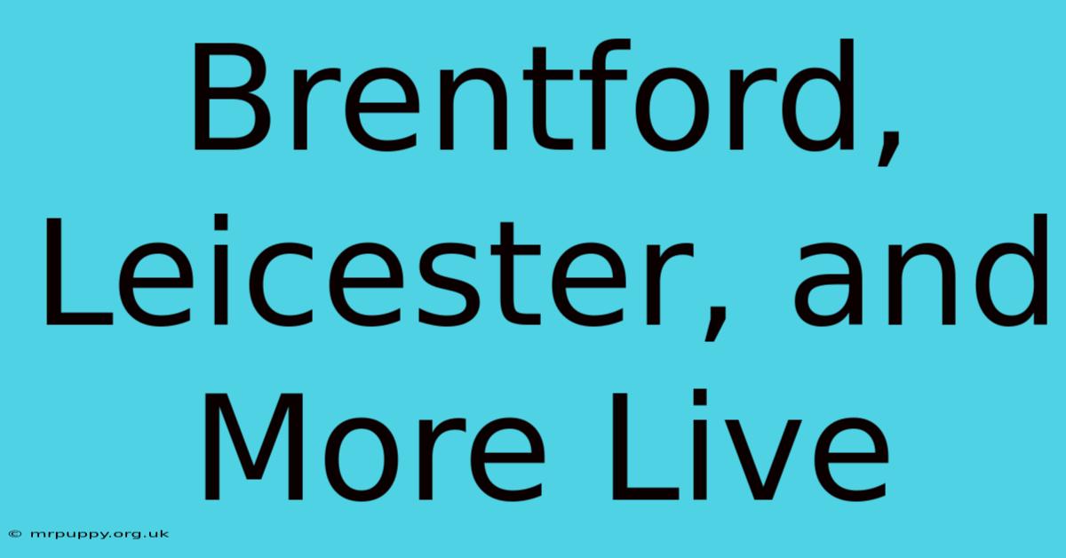 Brentford, Leicester, And More Live