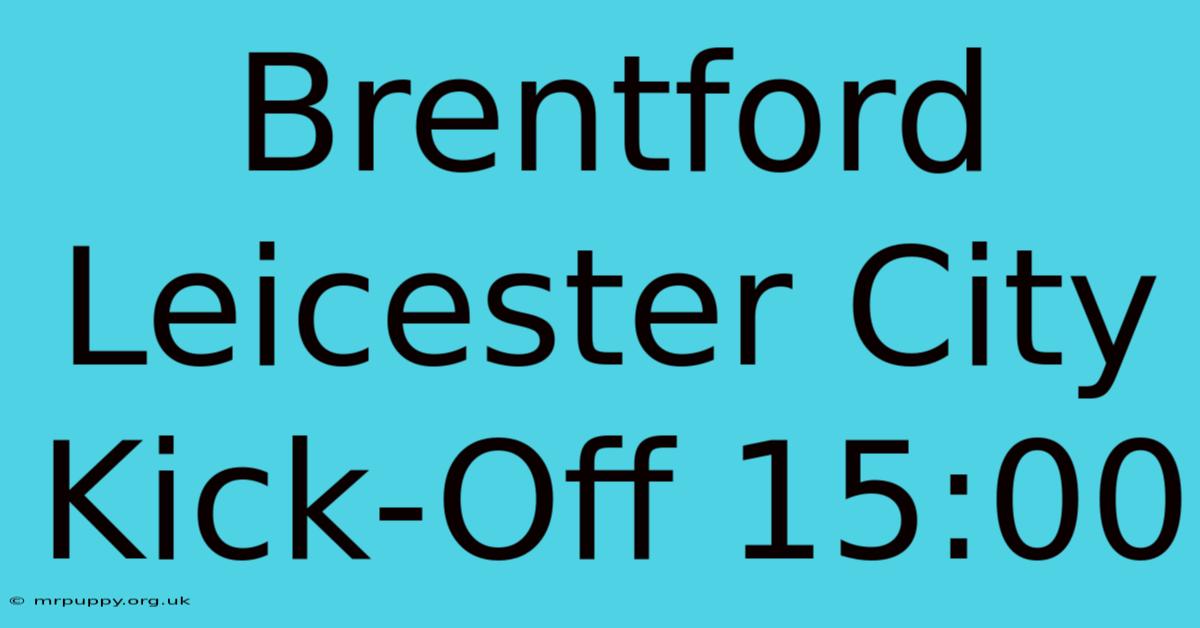 Brentford Leicester City Kick-Off 15:00