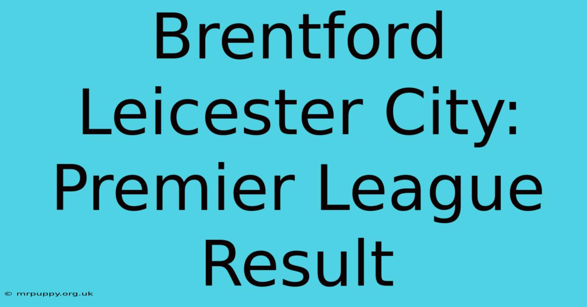 Brentford Leicester City: Premier League Result