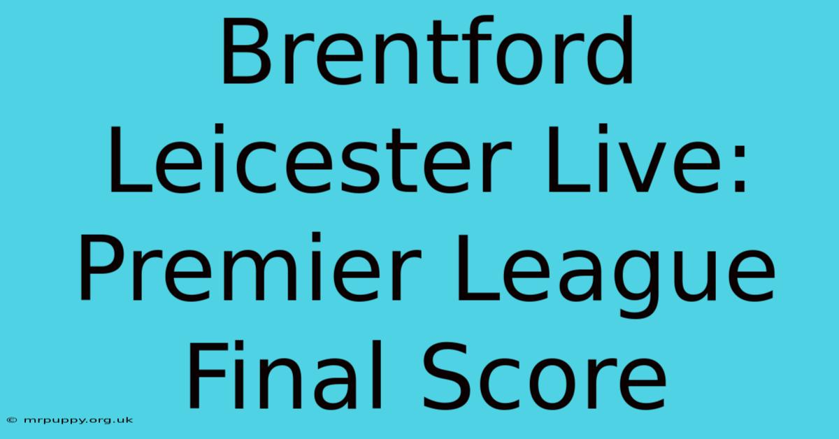 Brentford Leicester Live: Premier League Final Score