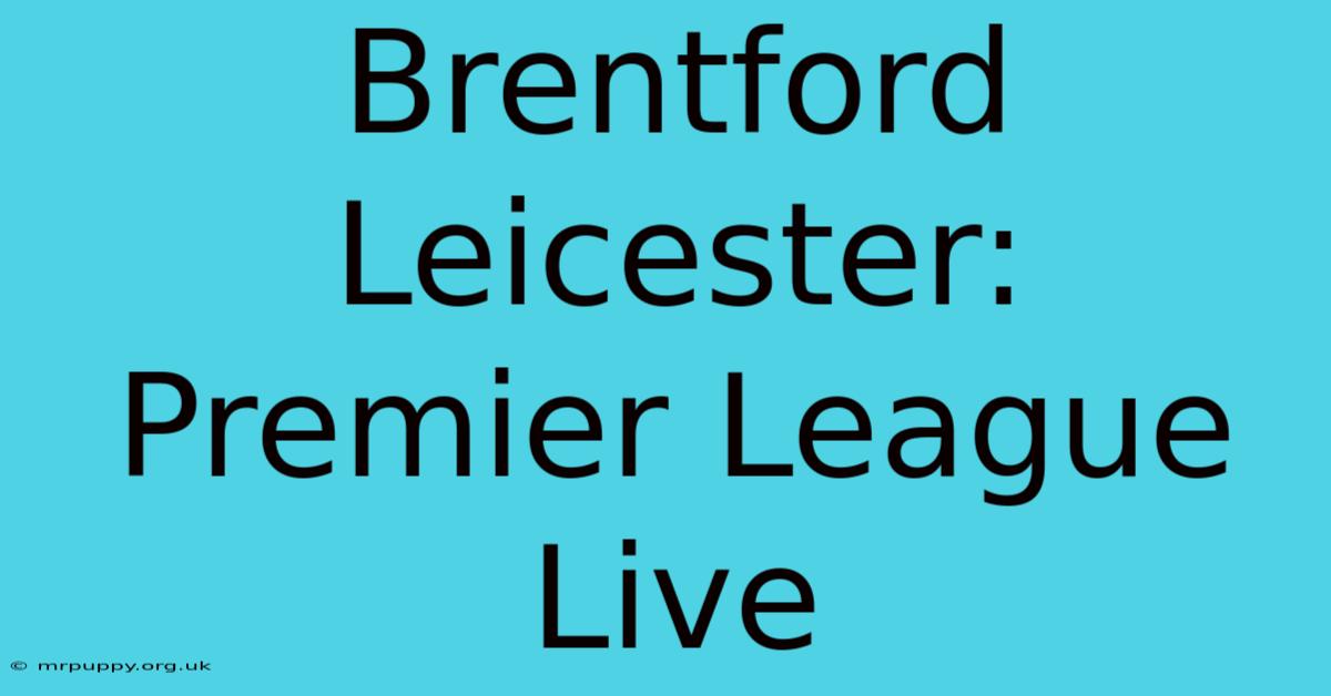 Brentford Leicester: Premier League Live