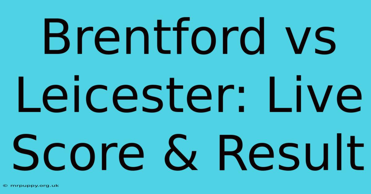 Brentford Vs Leicester: Live Score & Result