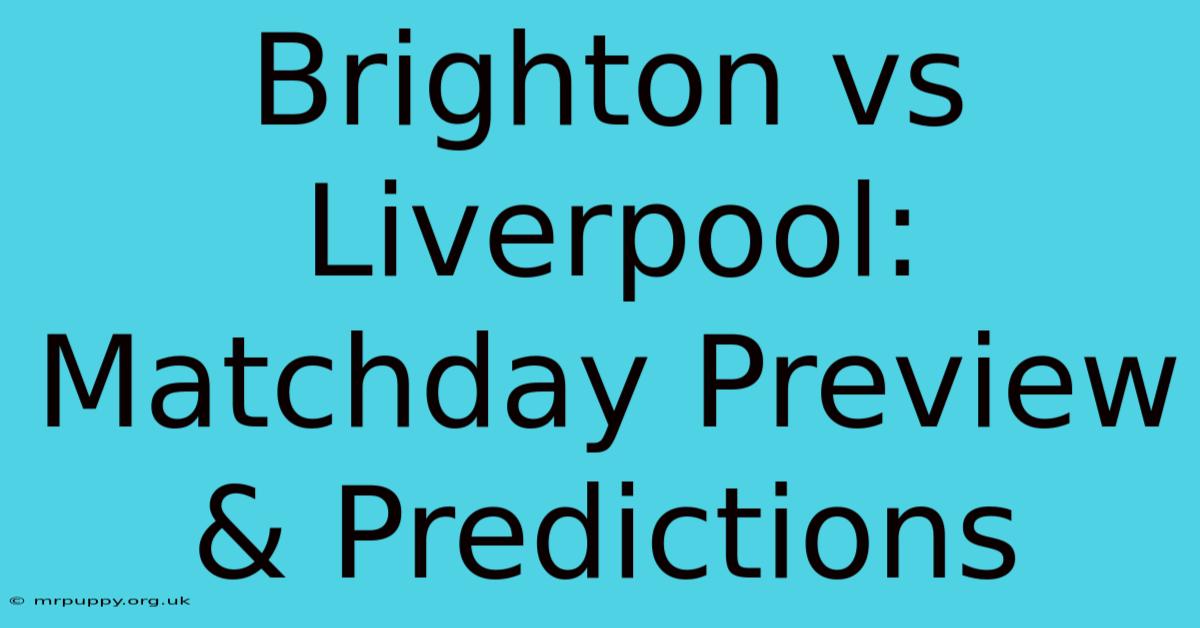 Brighton Vs Liverpool: Matchday Preview & Predictions