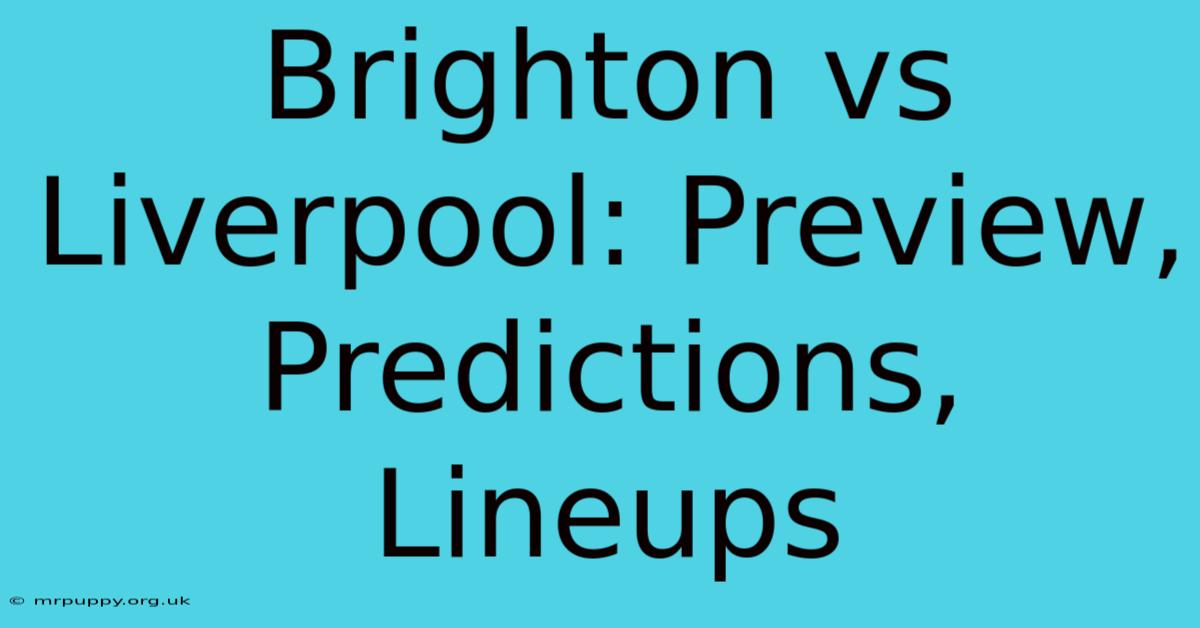 Brighton Vs Liverpool: Preview, Predictions, Lineups