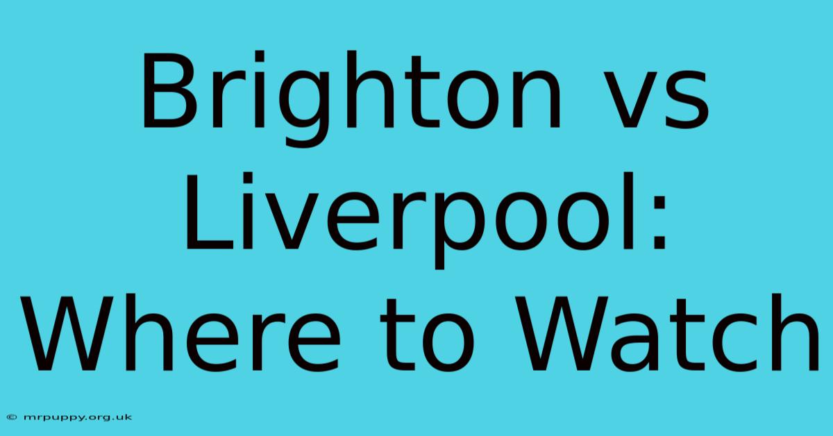 Brighton Vs Liverpool: Where To Watch