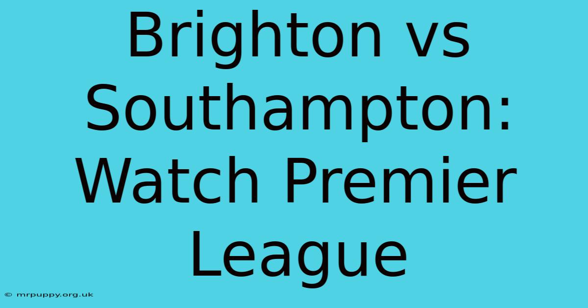 Brighton Vs Southampton: Watch Premier League