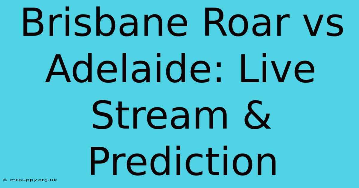 Brisbane Roar Vs Adelaide: Live Stream & Prediction