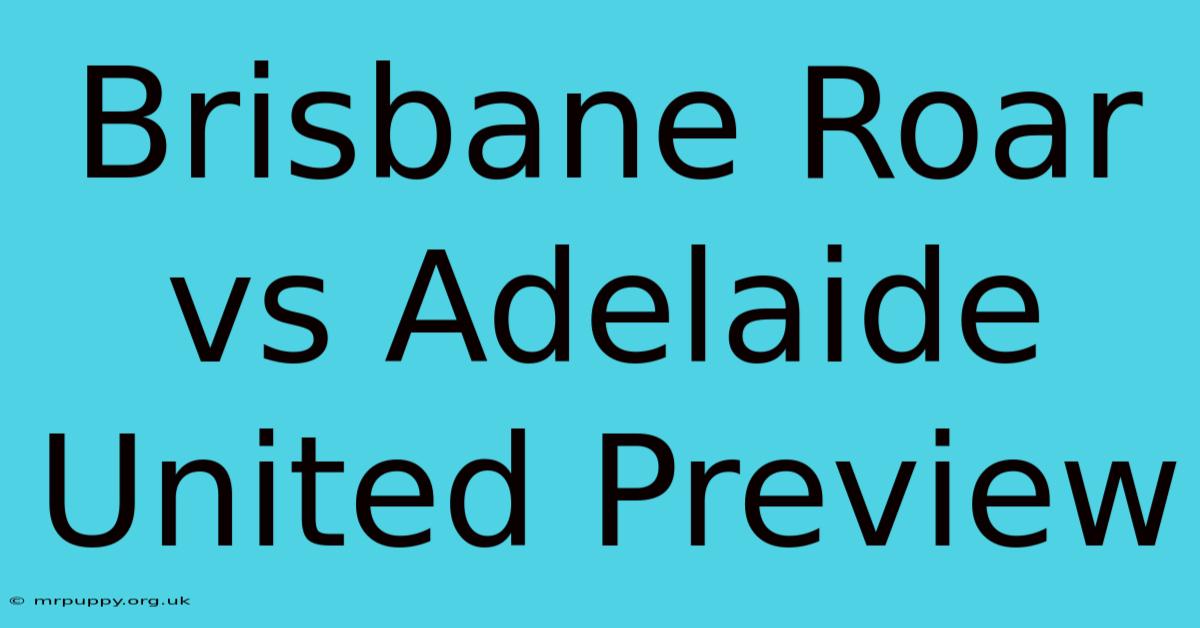 Brisbane Roar Vs Adelaide United Preview