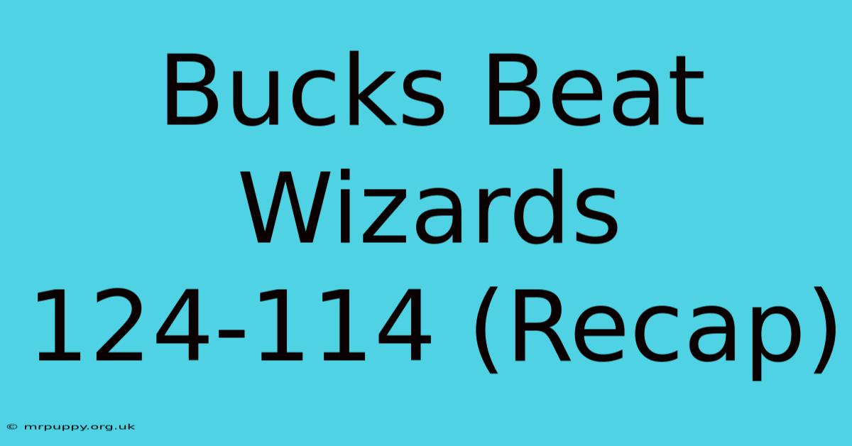 Bucks Beat Wizards 124-114 (Recap)