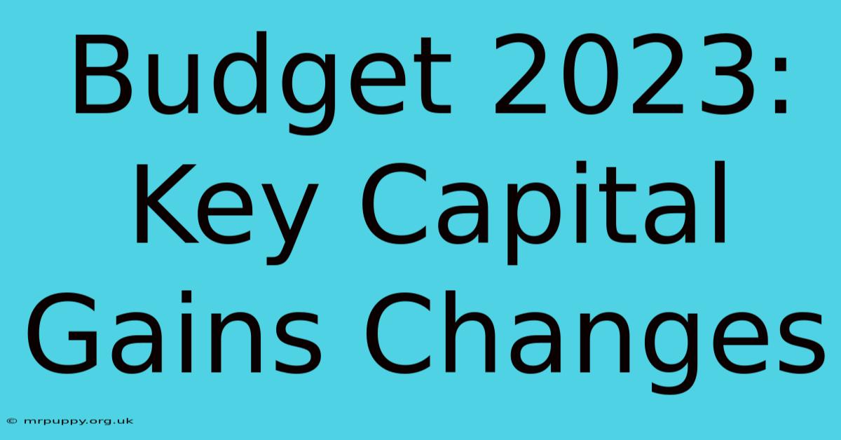 Budget 2023: Key Capital Gains Changes