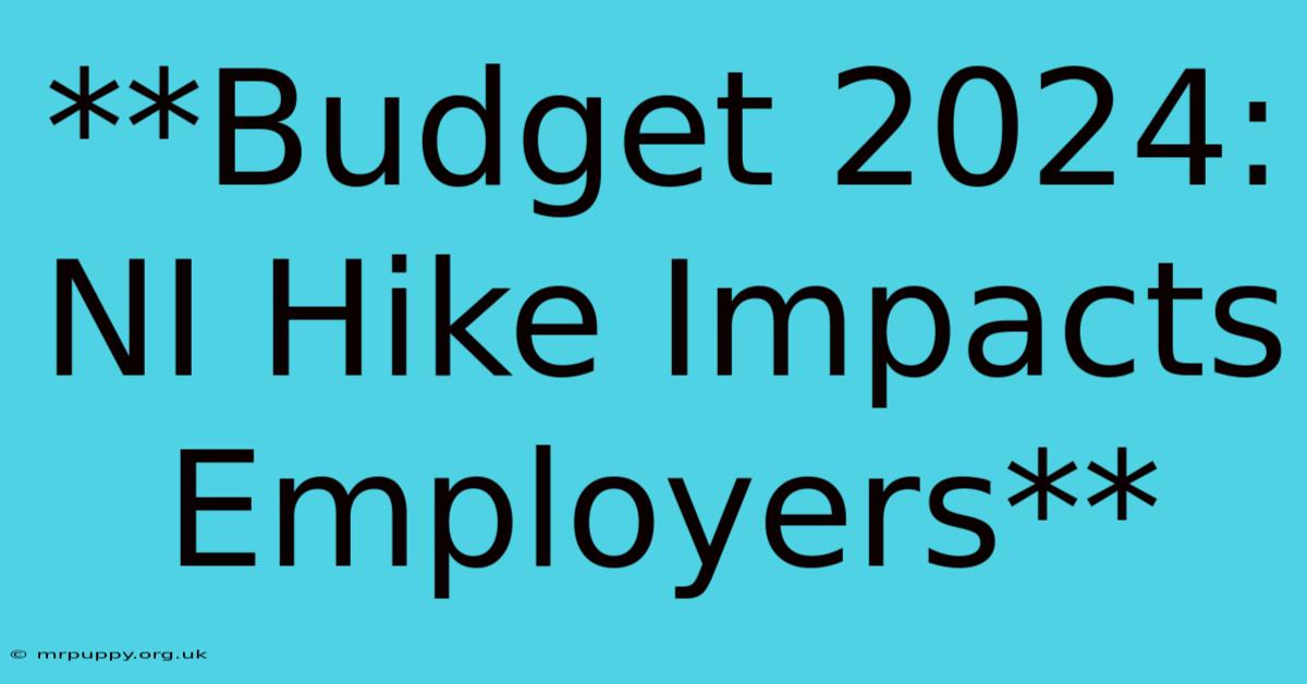 **Budget 2024: NI Hike Impacts Employers**