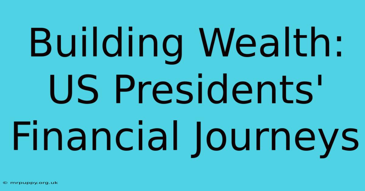 Building Wealth: US Presidents' Financial Journeys