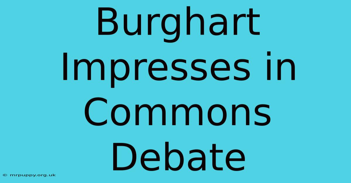 Burghart Impresses In Commons Debate