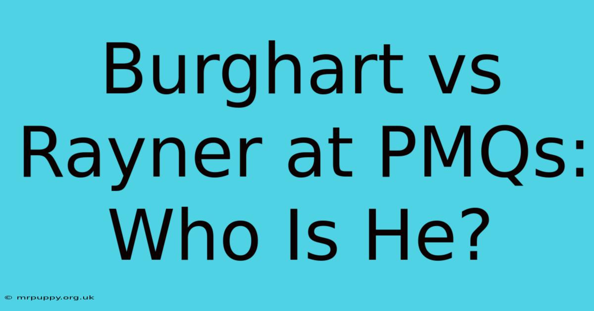 Burghart Vs Rayner At PMQs: Who Is He?