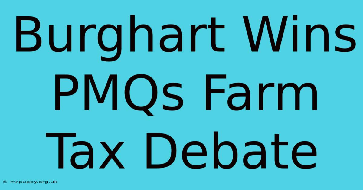 Burghart Wins PMQs Farm Tax Debate