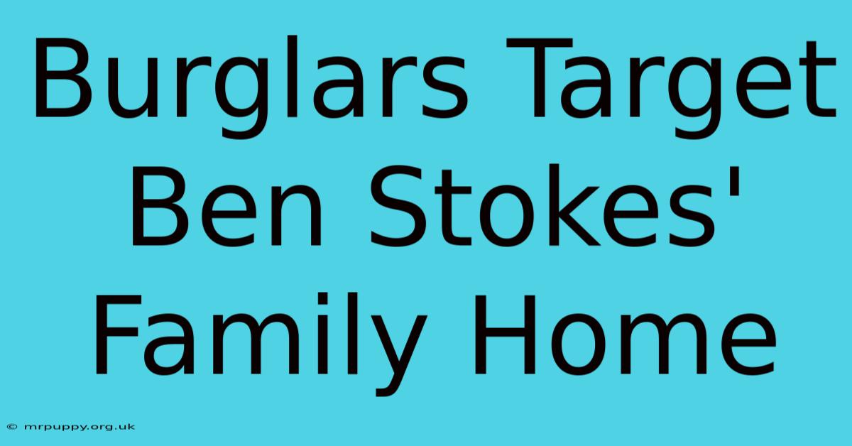 Burglars Target Ben Stokes' Family Home