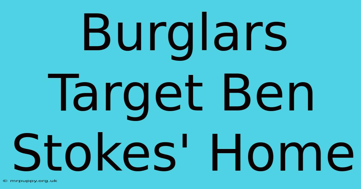 Burglars Target Ben Stokes' Home 