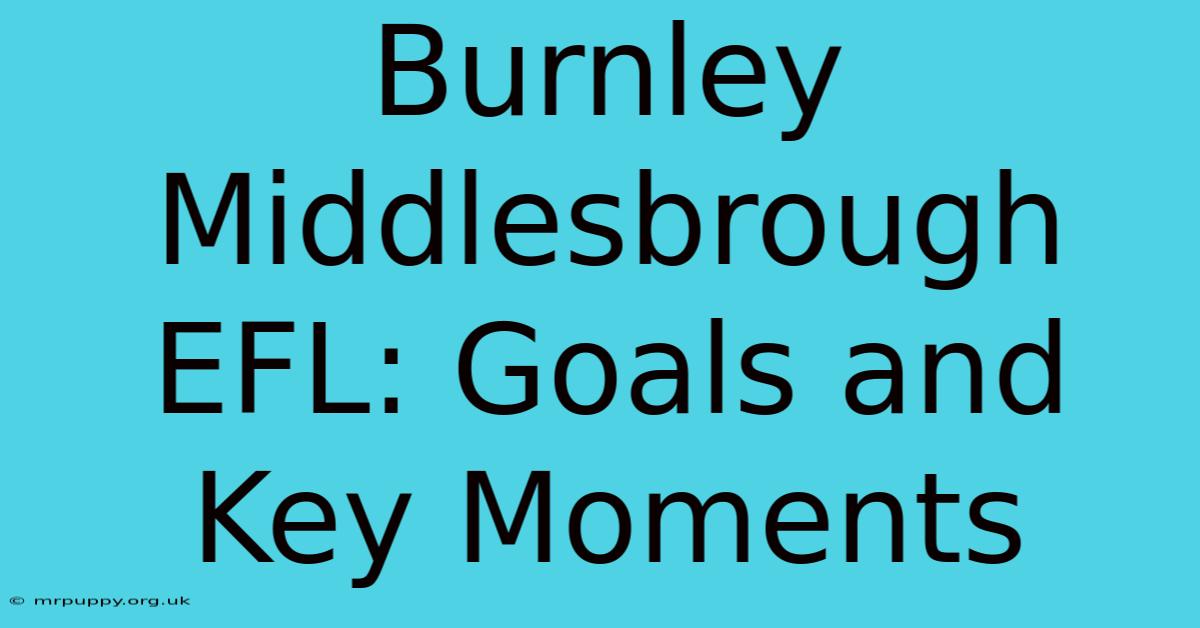 Burnley Middlesbrough EFL: Goals And Key Moments