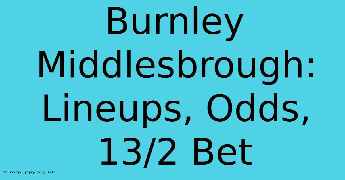 Burnley Middlesbrough: Lineups, Odds, 13/2 Bet