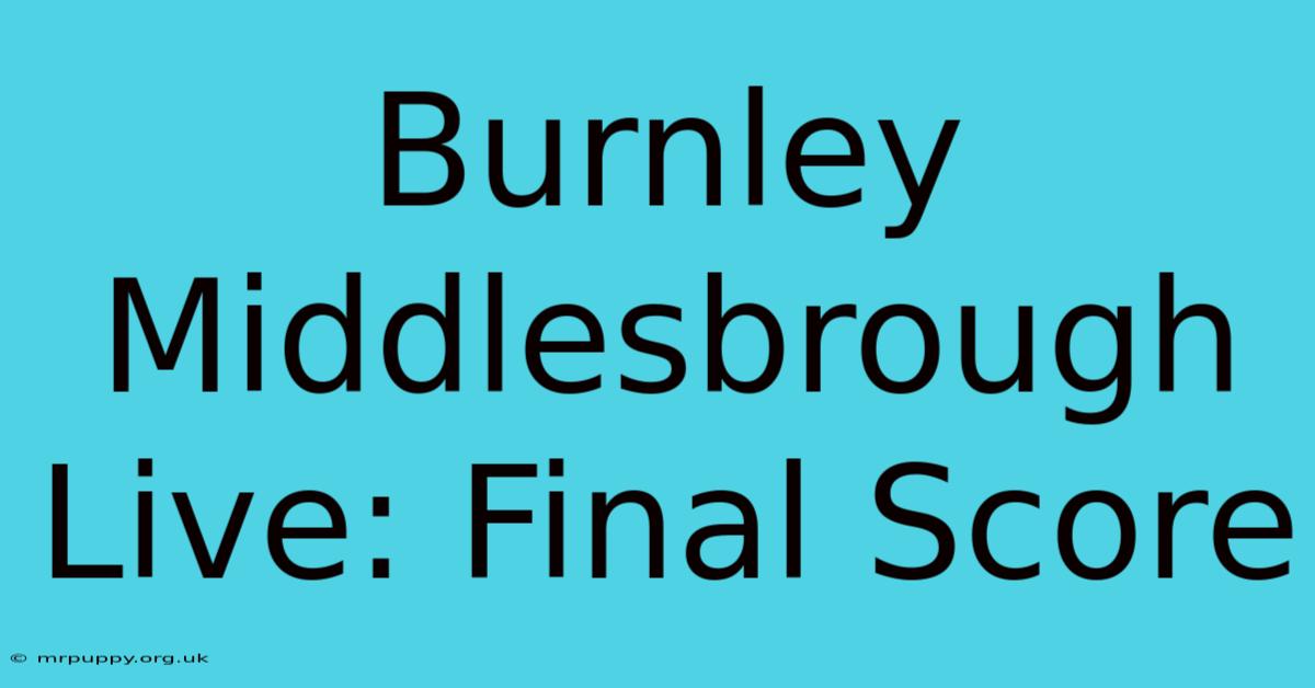 Burnley Middlesbrough Live: Final Score