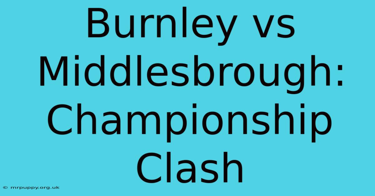 Burnley Vs Middlesbrough: Championship Clash